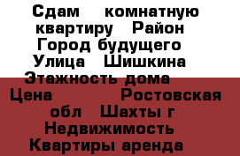 Сдам 1- комнатную квартиру › Район ­ Город будущего › Улица ­ Шишкина › Этажность дома ­ 5 › Цена ­ 6 000 - Ростовская обл., Шахты г. Недвижимость » Квартиры аренда   